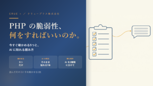 PHP の脆弱性、何をすればいいのか。今すぐ確かめる5つと、AI に貼れる頼み方(クリュープラス株式会社)